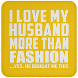 I Love My Husband More Than Fashion - Drink Coaster