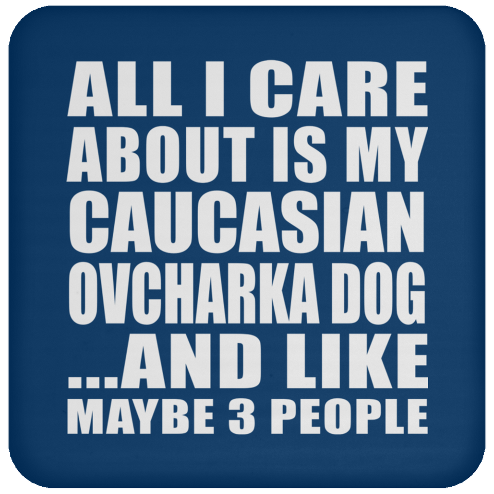 All I Care About Is My Caucasian Ovcharka Dog - Drink Coaster