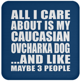 All I Care About Is My Caucasian Ovcharka Dog - Drink Coaster