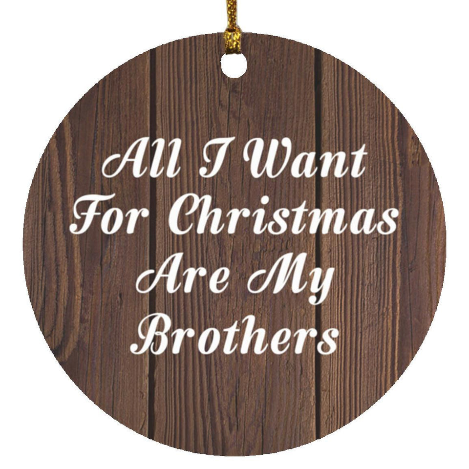 All I Want For Christmas Are My Brothers - Circle Ornament D