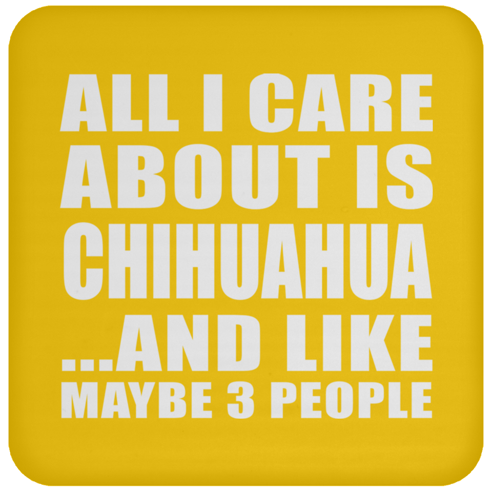 All I Care About Is Chihuahua - Drink Coaster