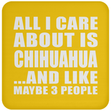 All I Care About Is Chihuahua - Drink Coaster