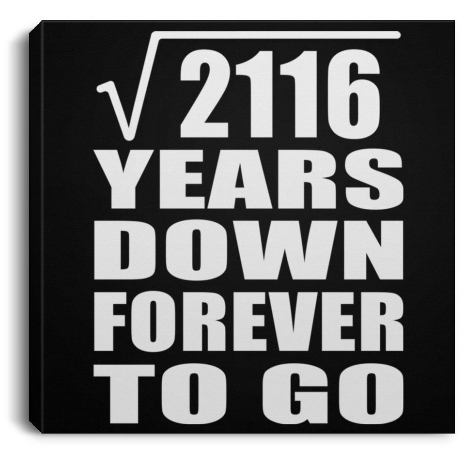 46th Anniversary Square Root of 2116 Years Down Forever To Go - Canvas Square