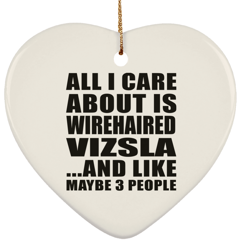 All I Care About Is Wirehaired Vizsla - Heart Ornament