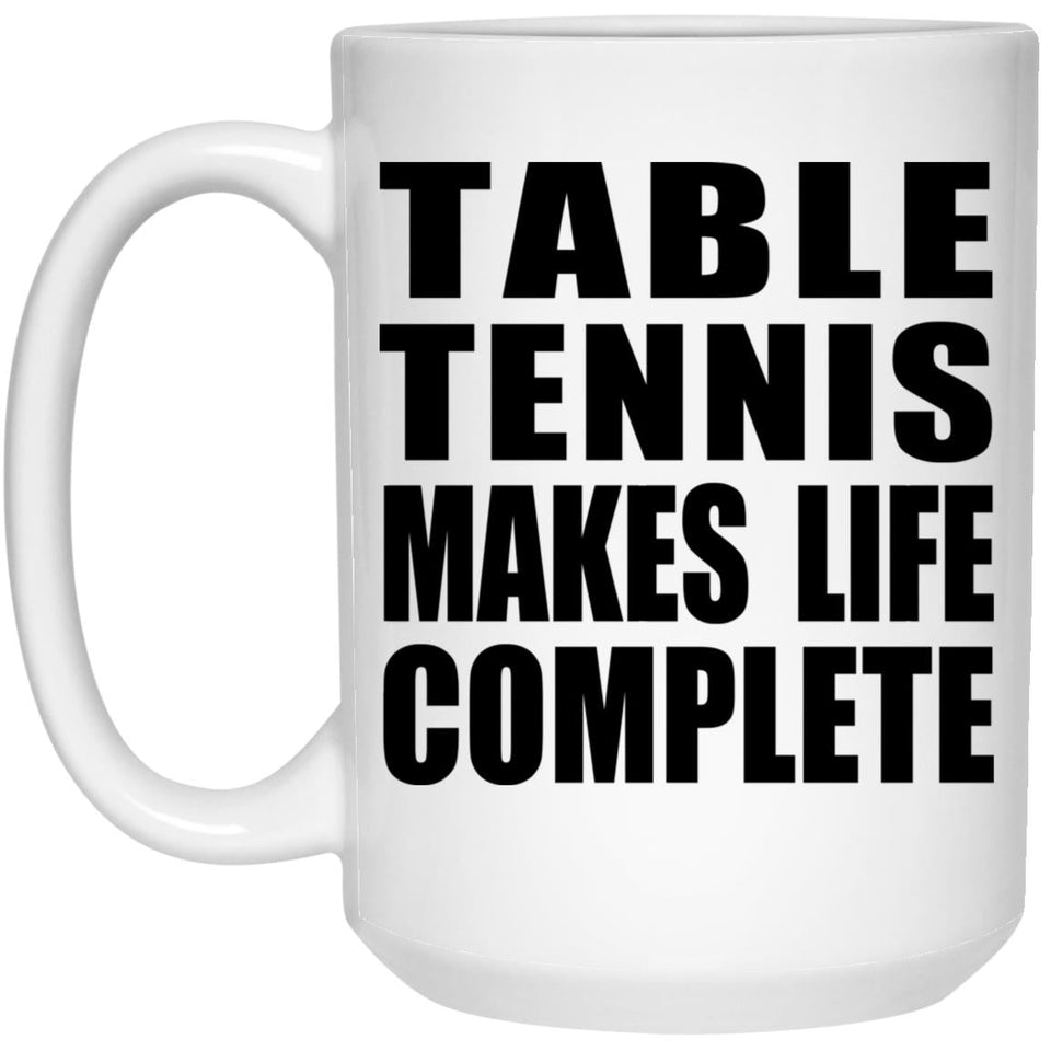 Table Tennis Makes Life Complete - 15oz Coffee Mug