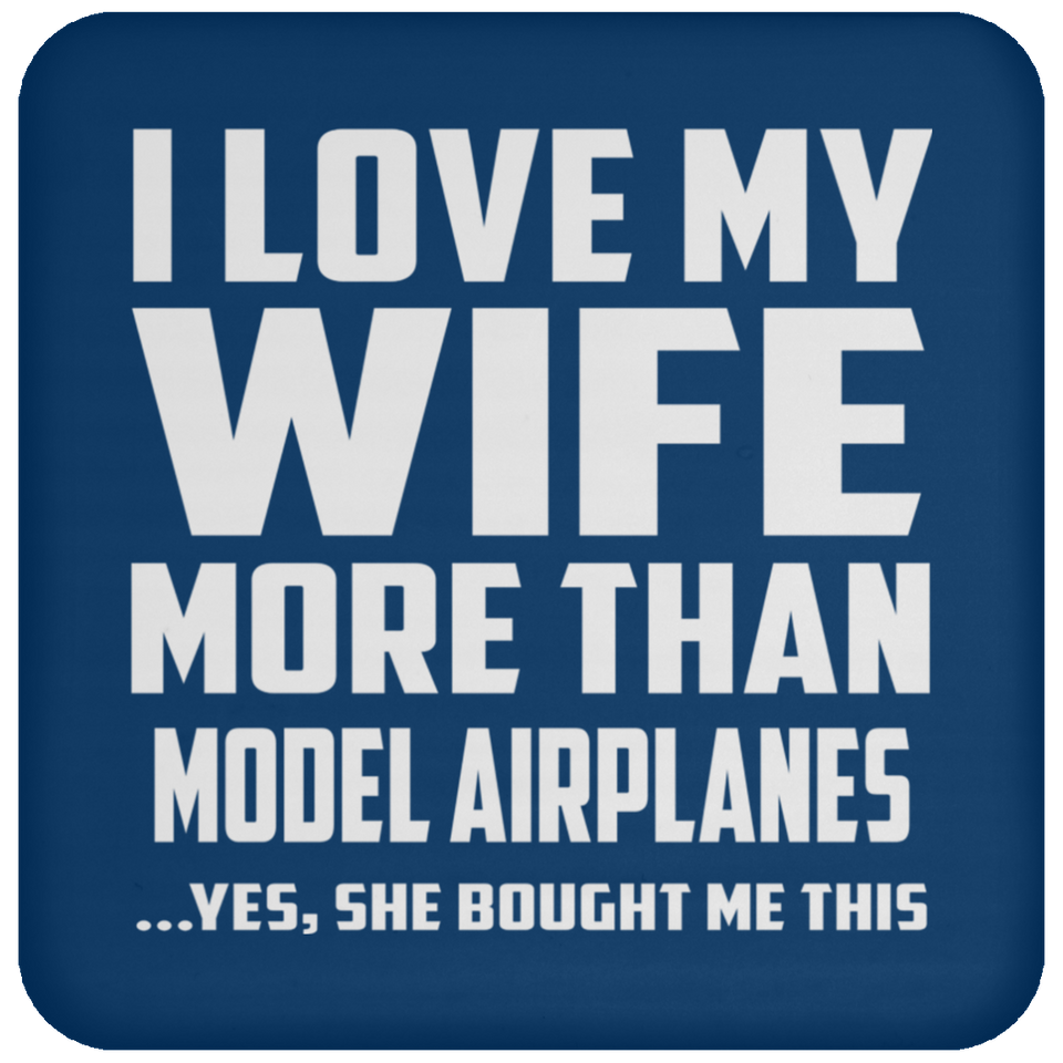 I Love My Wife More Than Model Airplanes - Drink Coaster