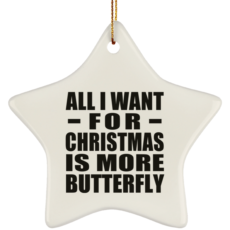 All I Want For Christmas Is More Butterfly - Star Ornament