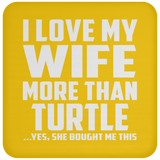 I Love My Wife More Than Turtle - Drink Coaster