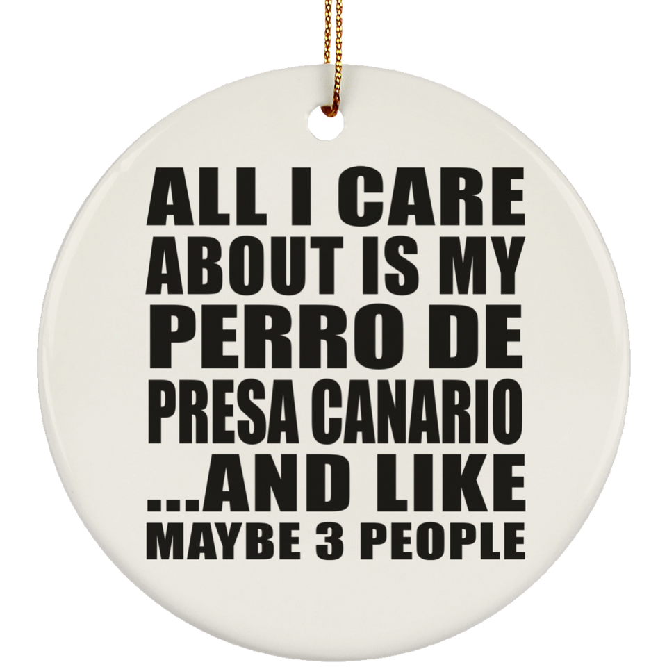 All I Care About Is My Perro De Presa Canario - Circle Ornament