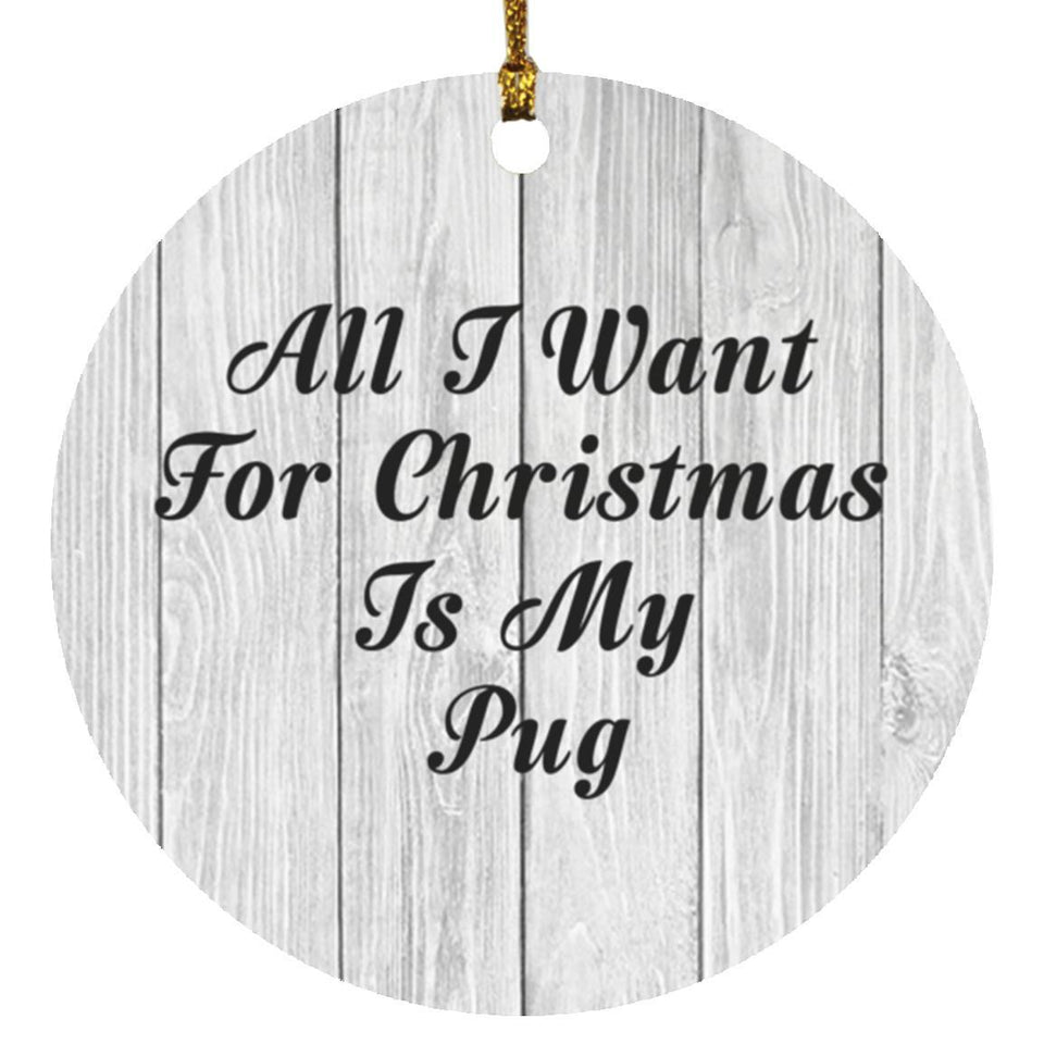 All I Want For Christmas Is My Pug - Circle Ornament F
