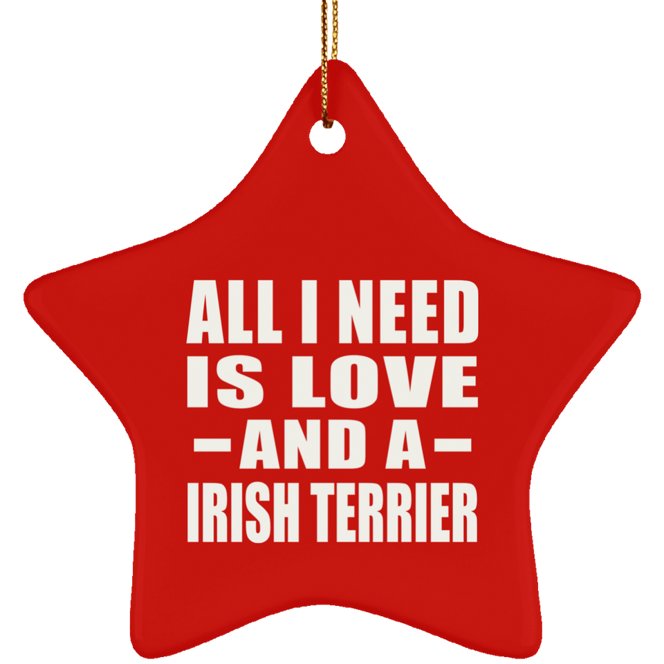 All I Need Is Love And A Irish Terrier - Star Ornament