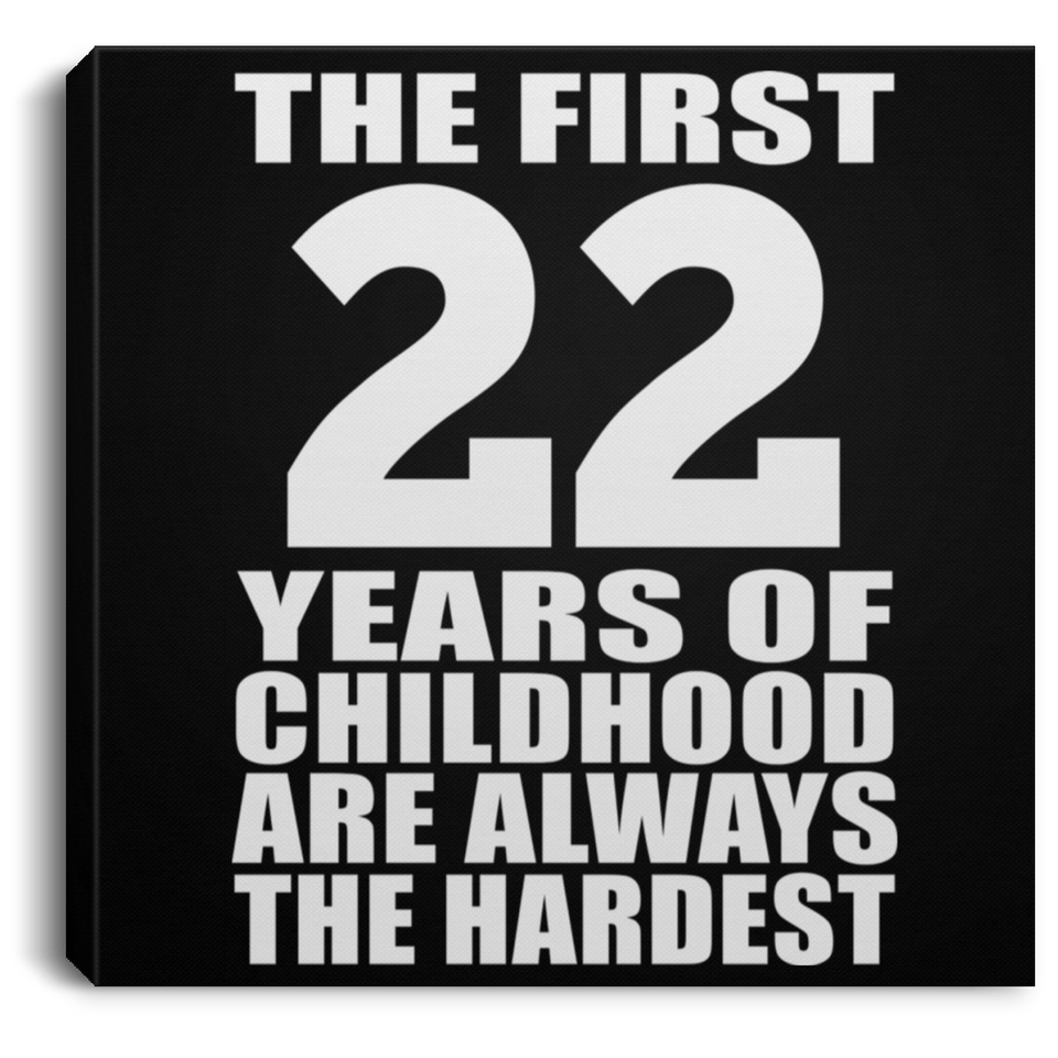 22nd Birthday First 22 Years of Childhood Are The Hardest - Canvas Square