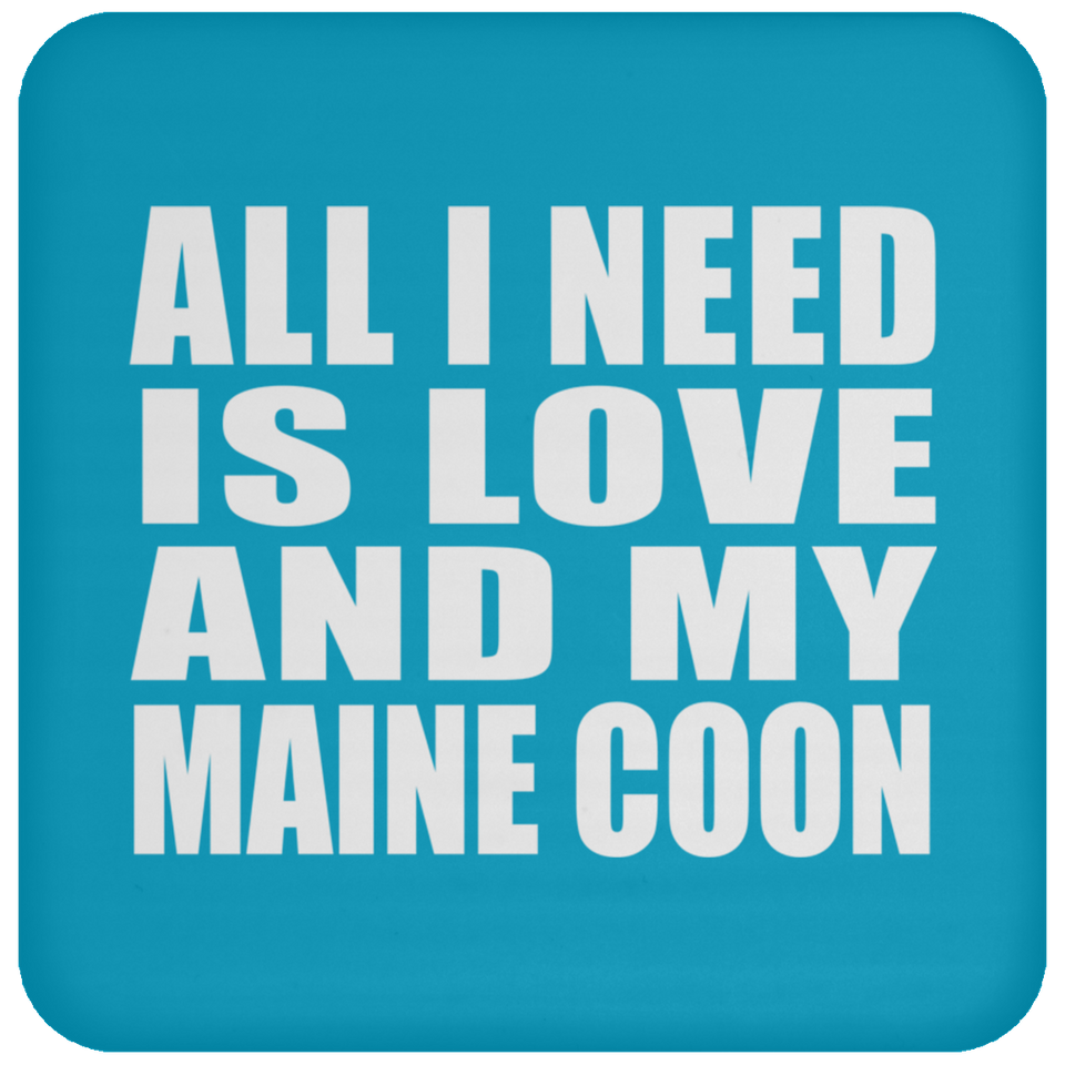 All I Need Is Love And My Maine Coon - Drink Coaster