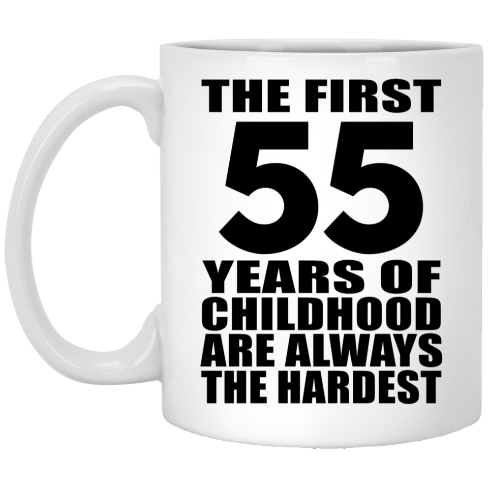 55th Birthday First 55 Years of Childhood Are The Hardest - 11oz Coffee Mug