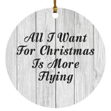 All I Want For Christmas Is More Flying - Circle Ornament F