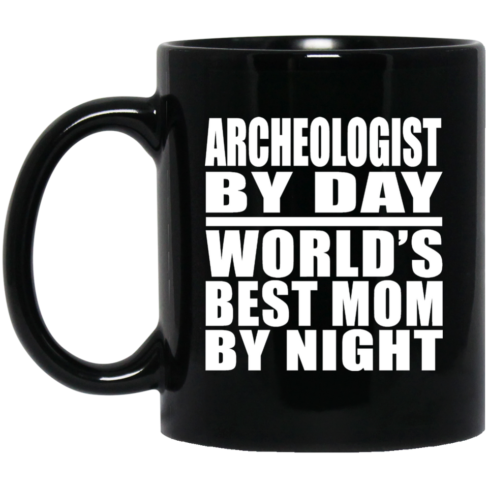 Archeologist By Day World's Best Mom By Night - 11 Oz Coffee Mug Black