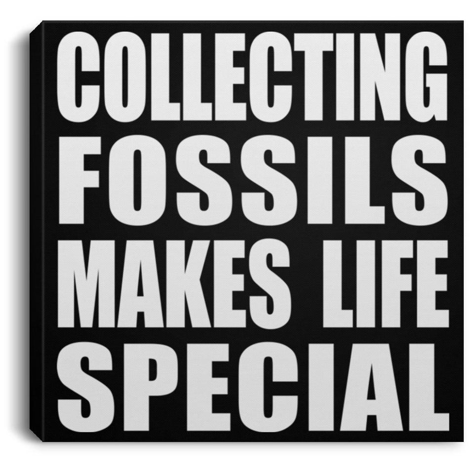 Collecting Fossils Makes Life Special - Canvas Square