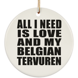 All I Need Is Love And My Belgian Tervuren - Circle Ornament