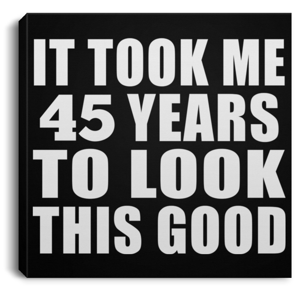 45th Birthday Took Me 45 Years To Look This Good - Canvas Square