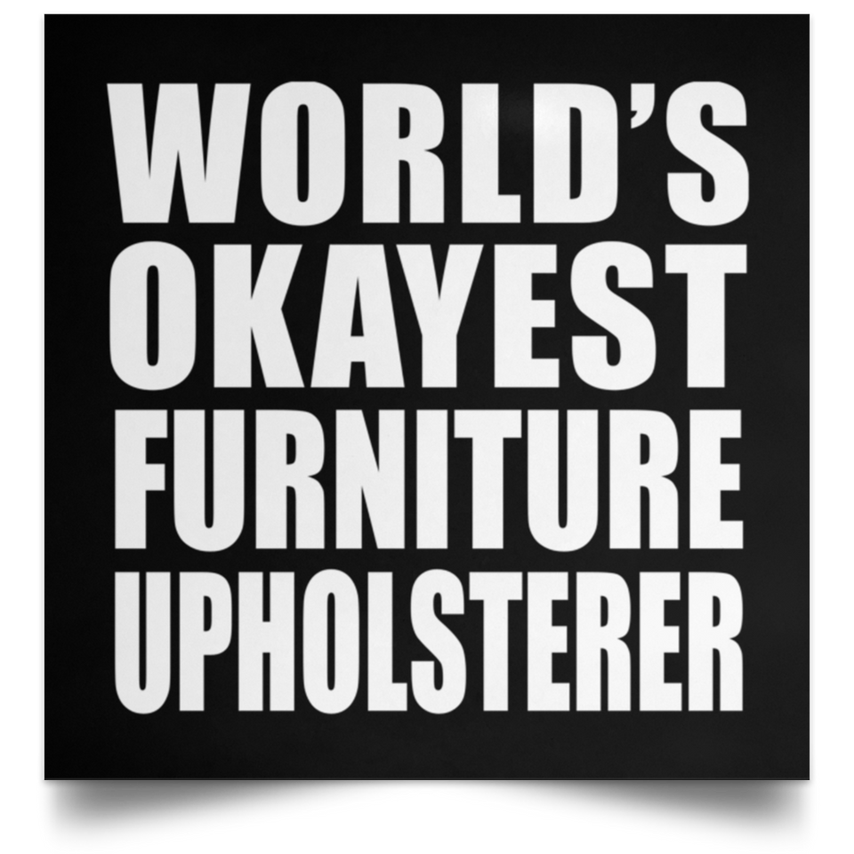 World's Okayest Furniture Upholsterer - Poster Square