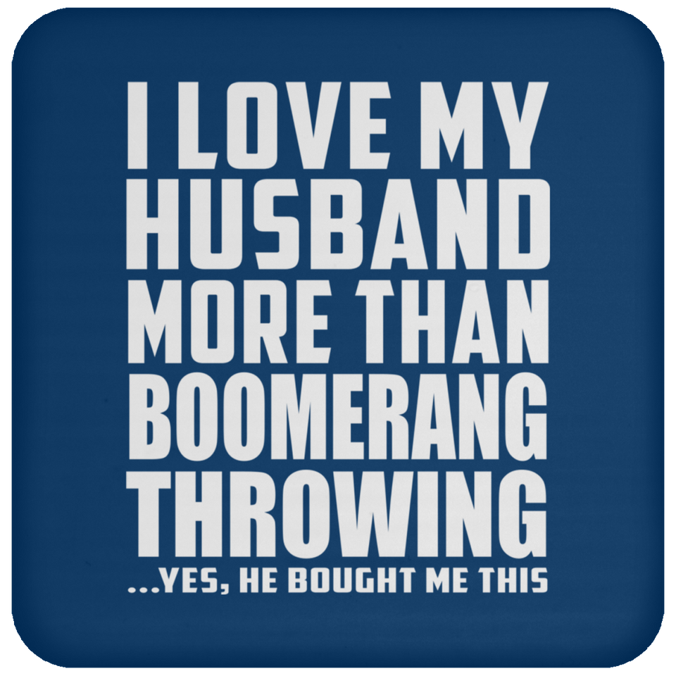 I Love My Husband More Than Boomerang Throwing - Drink Coaster