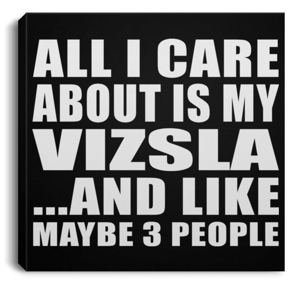 All I Care About Is My Vizsla - Canvas Square