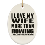 I Love My Wife More Than Rowing - Oval Ornament