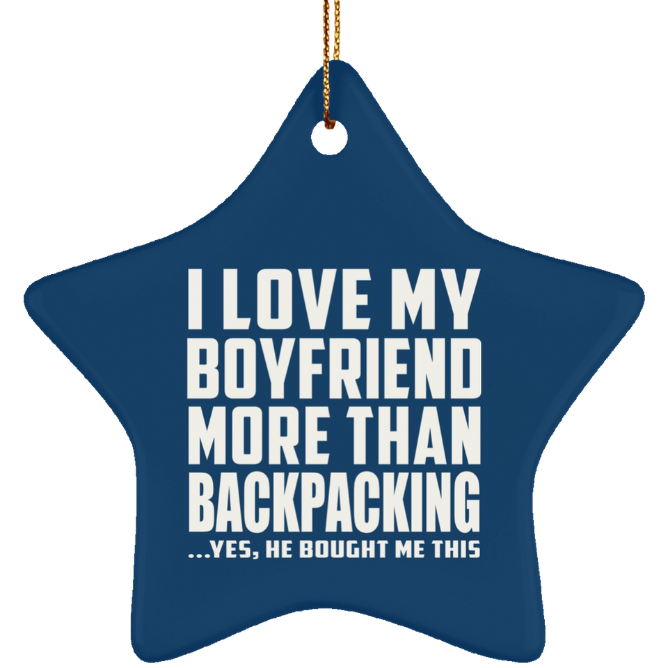 I Love My Boyfriend More Than Backpacking - Star Ornament