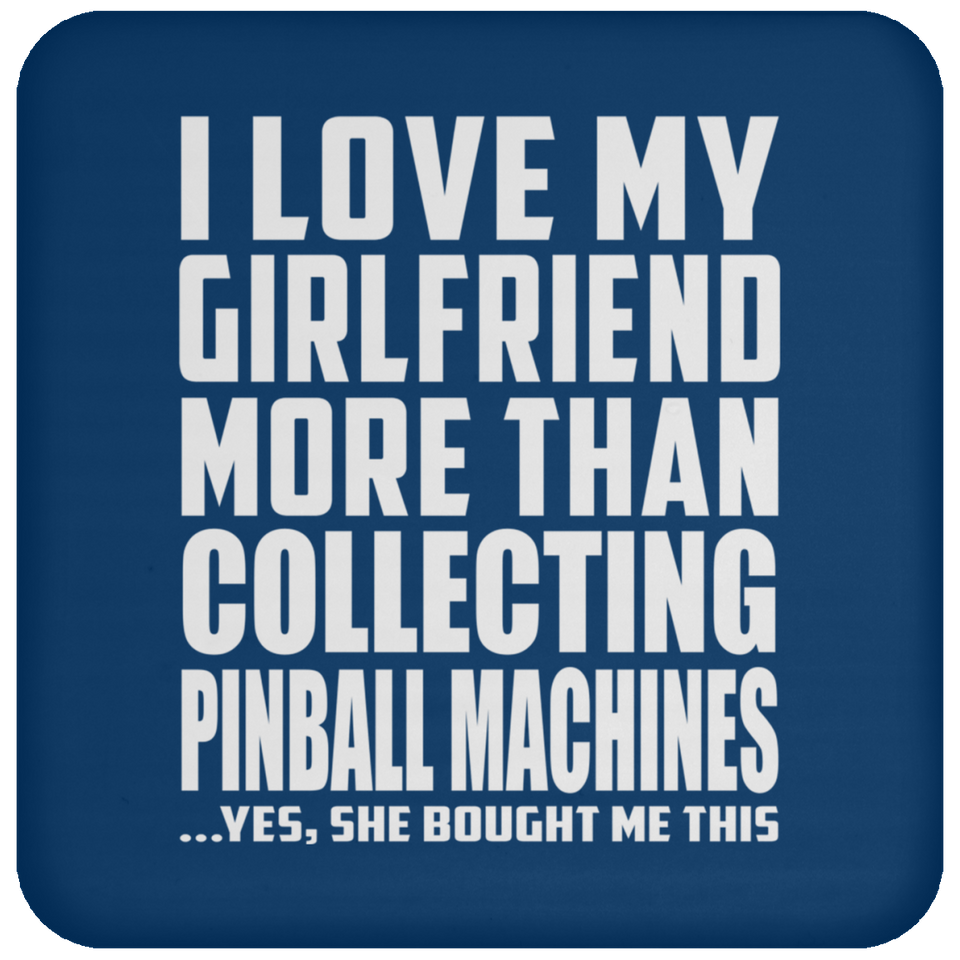 I Love My Girlfriend More Than Collecting Pinball Machines - Drink Coaster