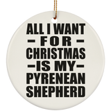 All I Want For Christmas Is My Pyrenean Shepherd - Circle Ornament
