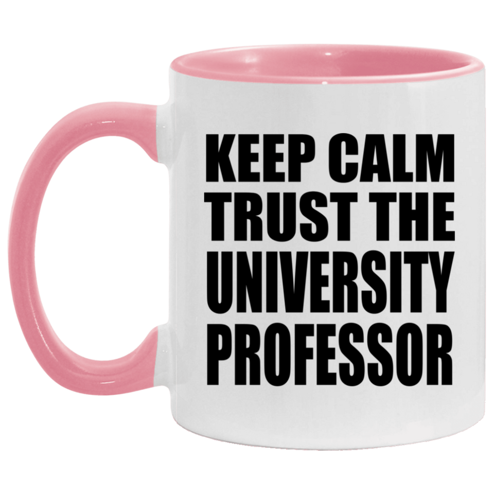 Keep Calm and Trust The University Professor - 11oz Accent Mug Pink