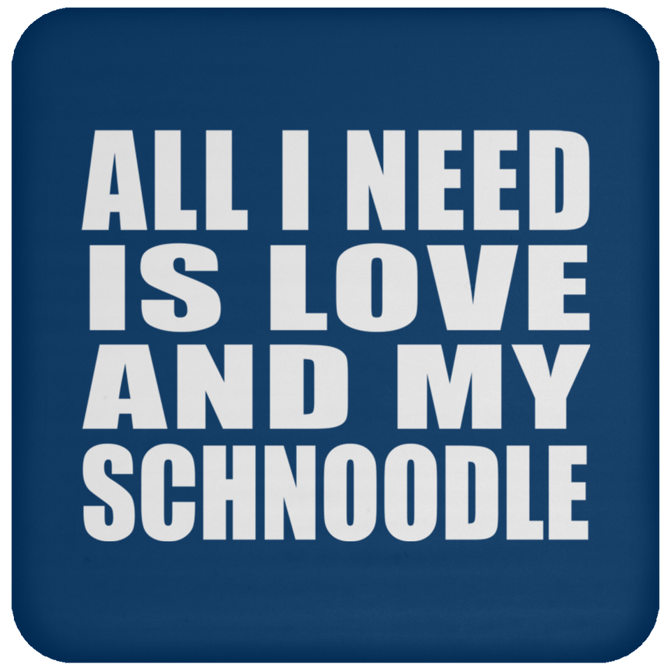 All I Need Is Love And My Schnoodle - Drink Coaster