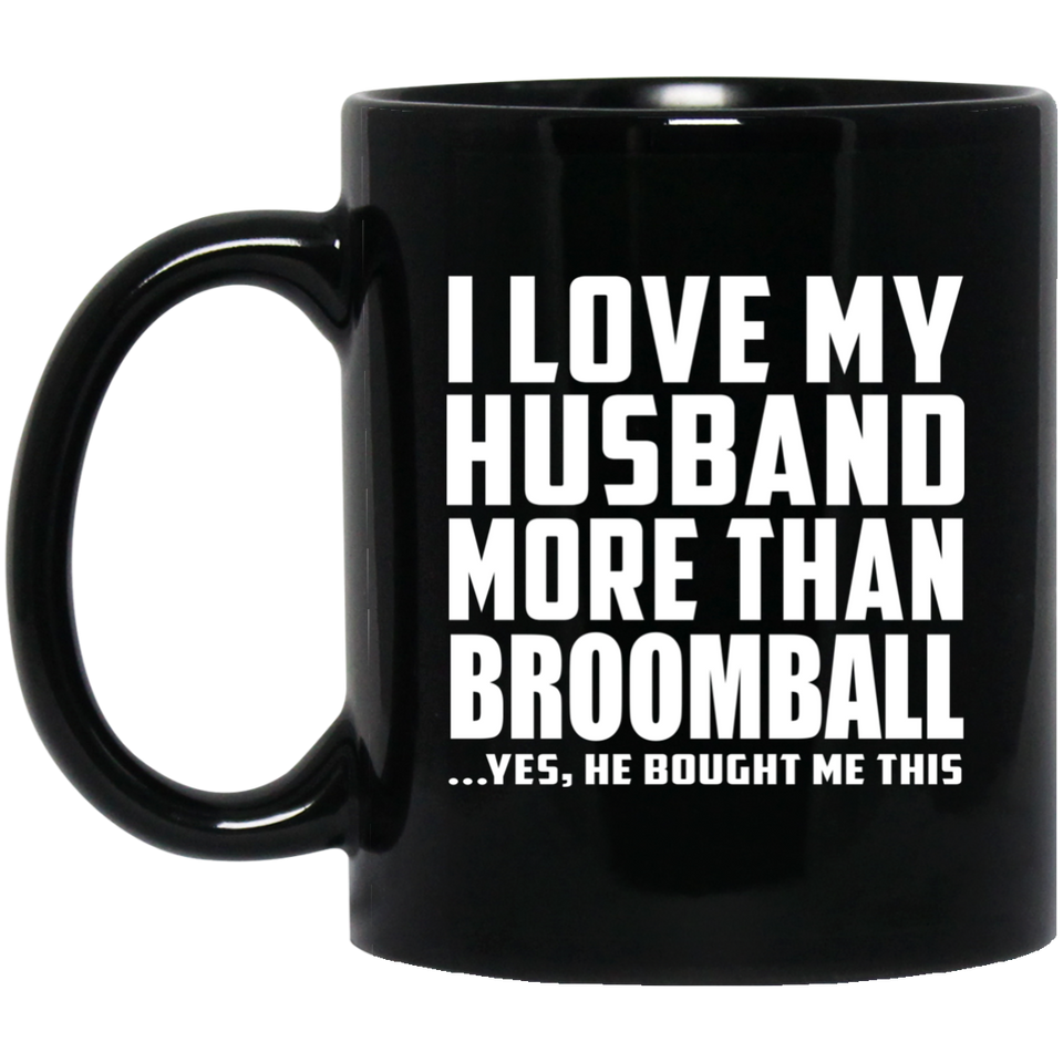 I Love My Husband More Than Broomball - 11 Oz Coffee Mug Black