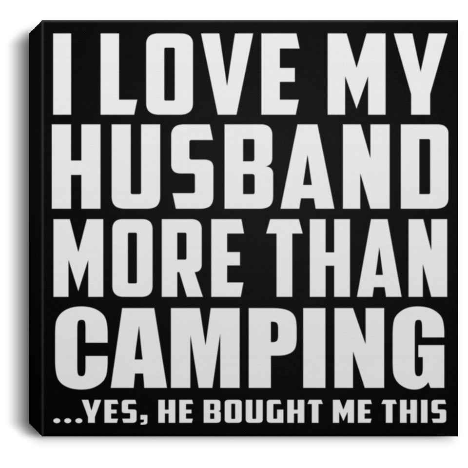 I Love My Husband More Than Camping - Canvas Square