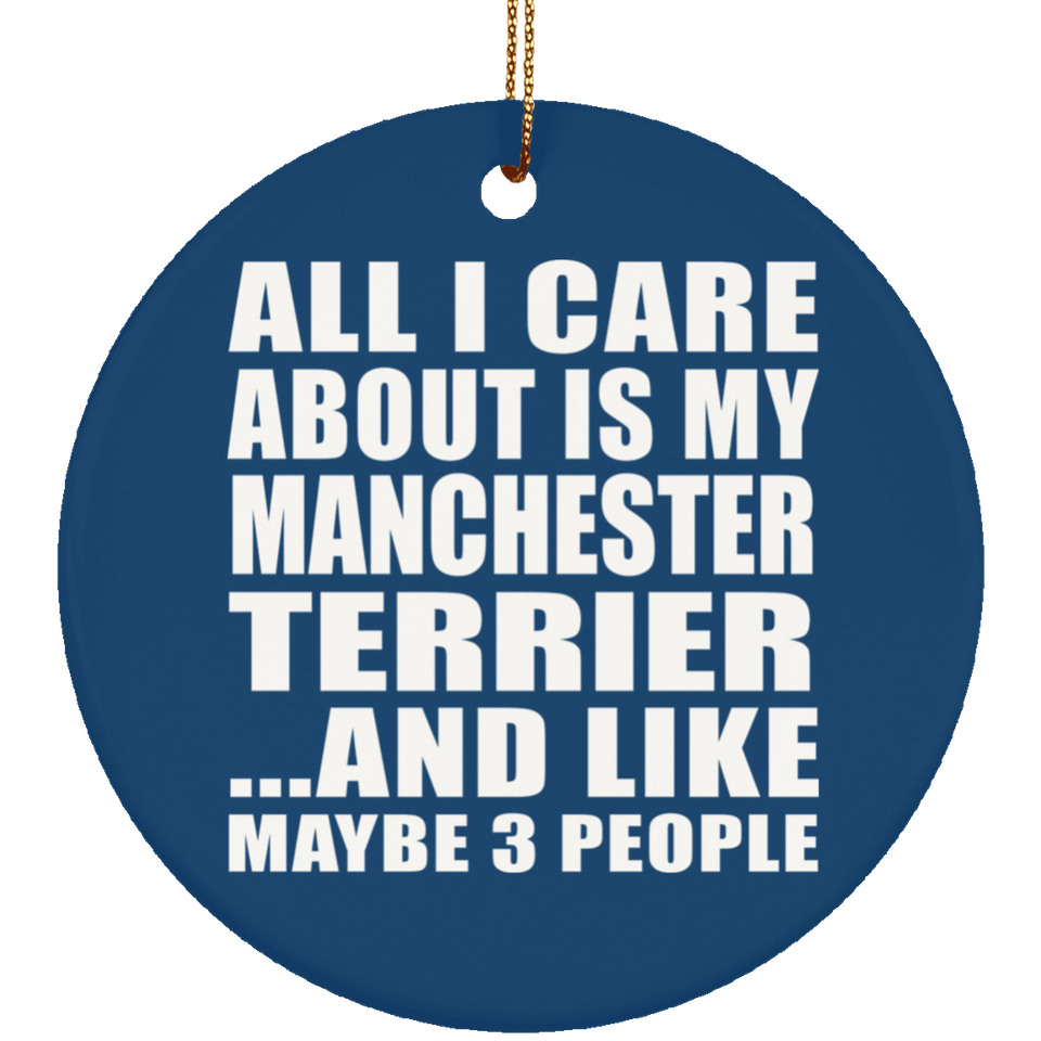 All I Care About Is My Manchester Terrier - Circle Ornament