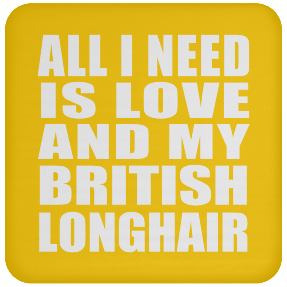 All I Need Is Love And My British Longhair - Drink Coaster