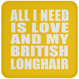 All I Need Is Love And My British Longhair - Drink Coaster