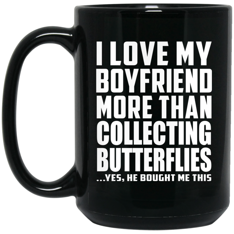 I Love My Boyfriend More Than Collecting Butterflies - 15 Oz Coffee Mug Black