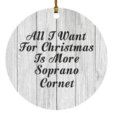 All I Want For Christmas Is More Soprano Cornet - Circle Ornament F