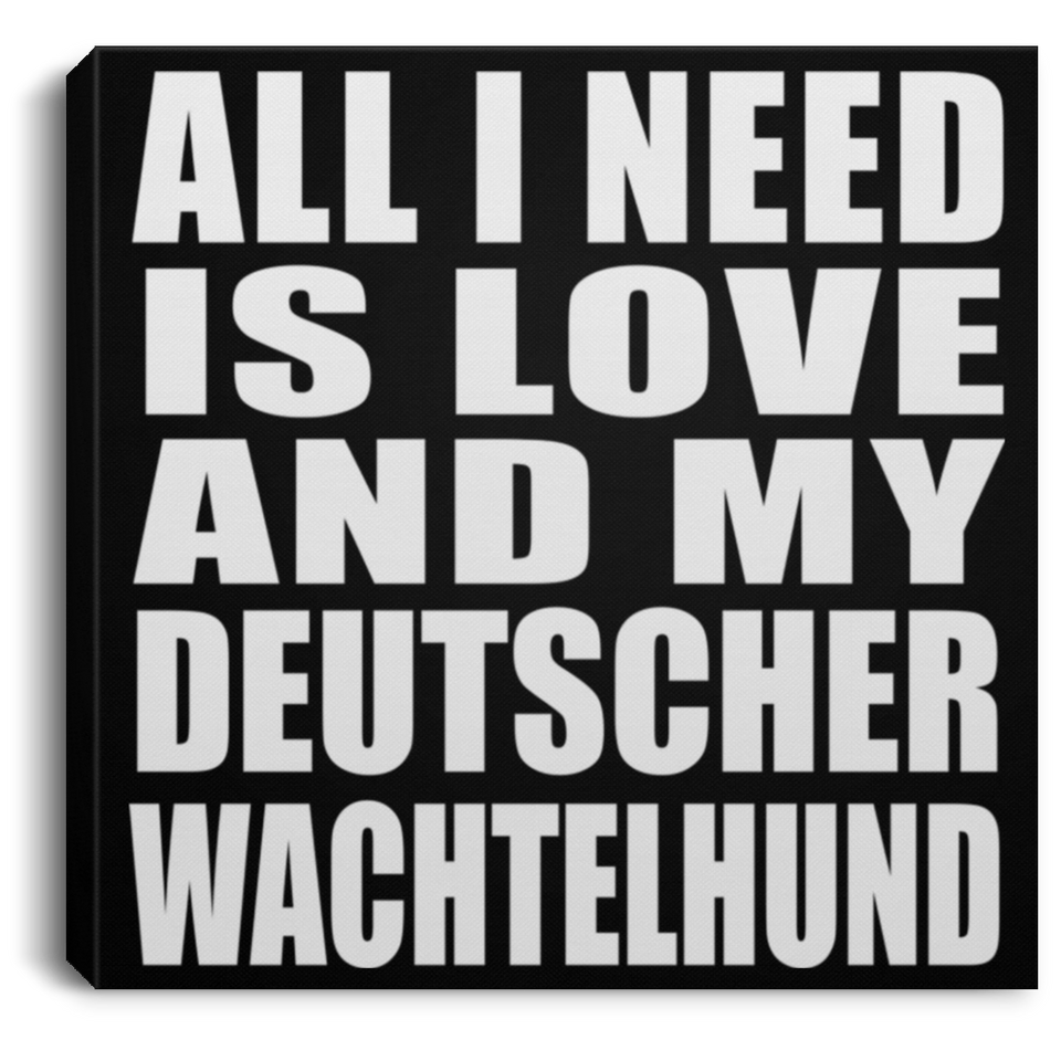 All I Need Is Love And My Deutscher Wachtelhund - Canvas Square