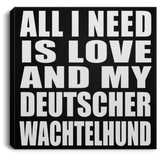 All I Need Is Love And My Deutscher Wachtelhund - Canvas Square