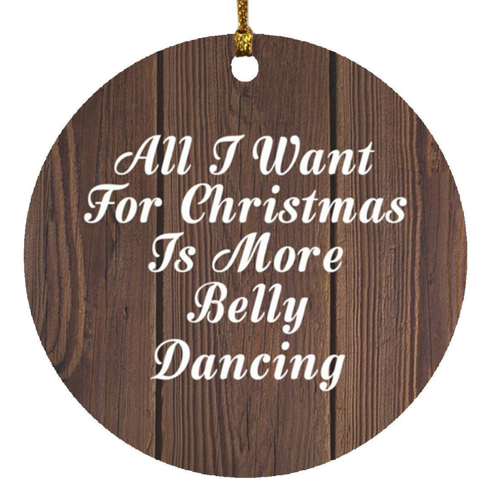 All I Want For Christmas Is More Belly Dancing - Circle Ornament D