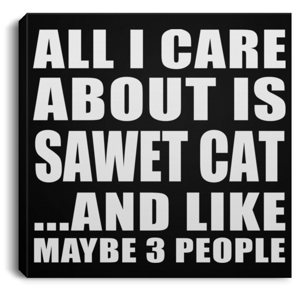All I Care About Is Sawet Cat - Canvas Square