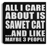 All I Care About Is Sawet Cat - Canvas Square