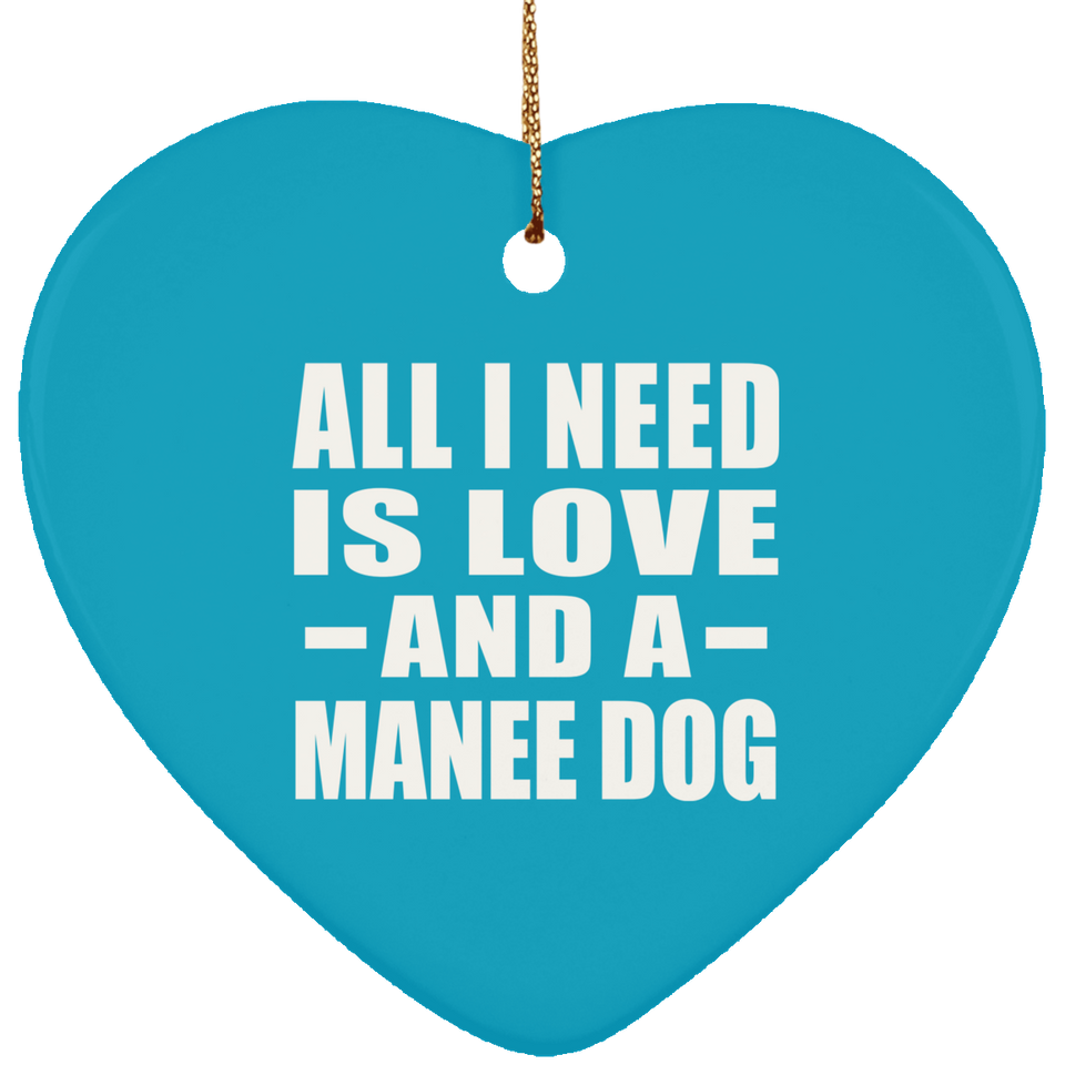 All I Need Is Love And A Manee Dog - Heart Ornament