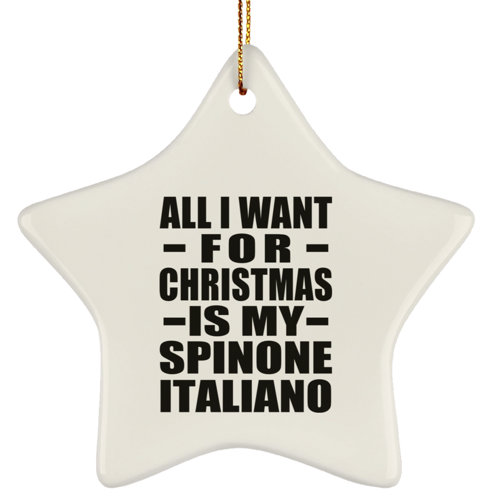 All I Want For Christmas Is My Spinone Italiano - Star Ornament