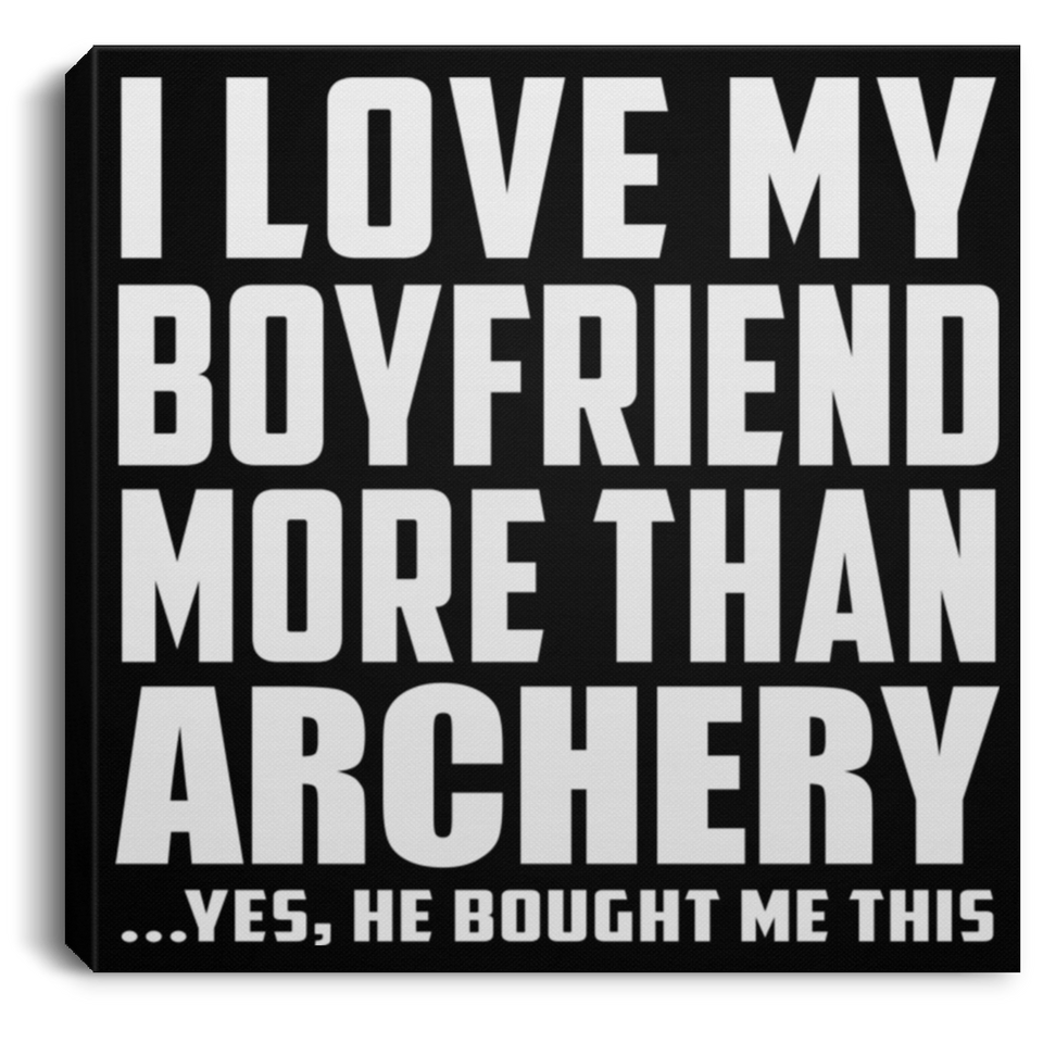 I Love My Boyfriend More Than Archery - Canvas Square