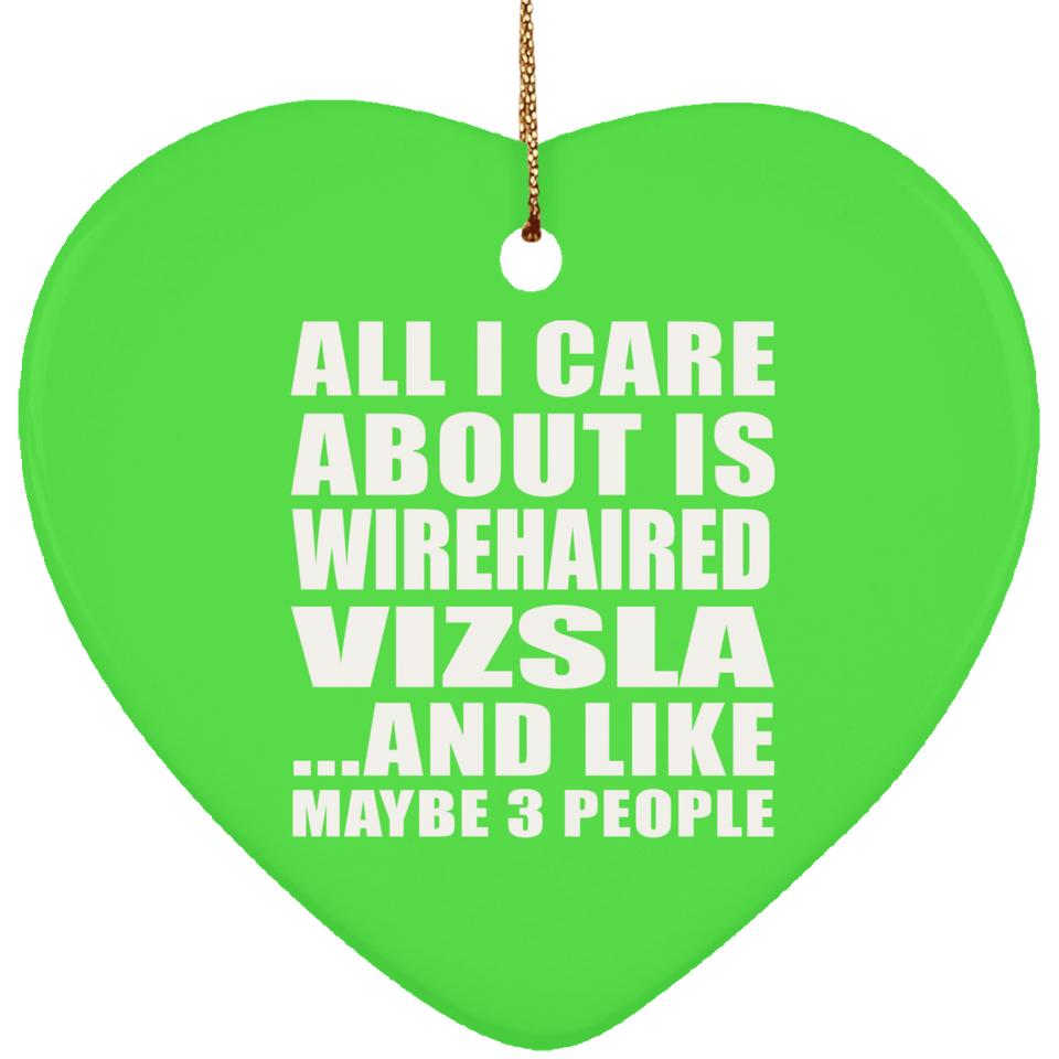 All I Care About Is Wirehaired Vizsla - Heart Ornament