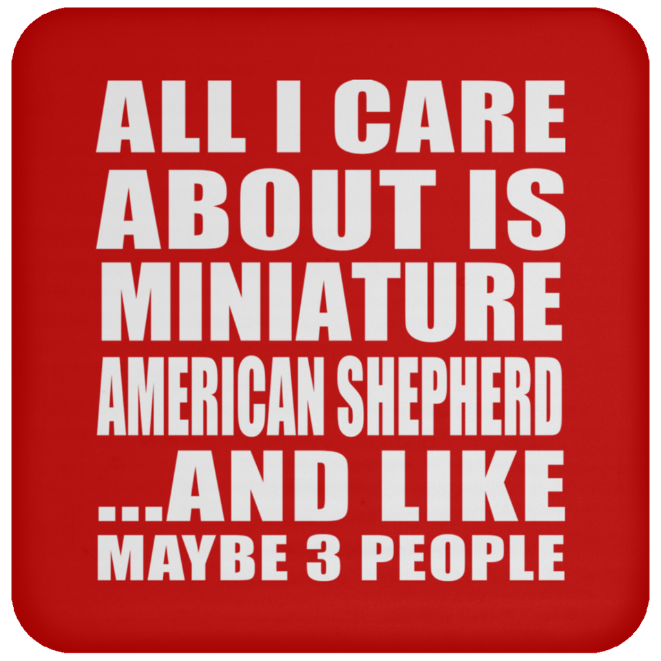 All I Care About Is Miniature American Shepherd - Drink Coaster