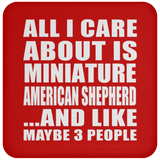 All I Care About Is Miniature American Shepherd - Drink Coaster